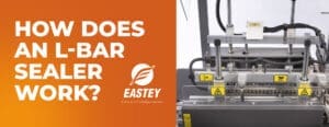How Does an L-Bar Sealer Work? - Eastey
